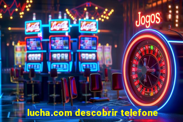 lucha.com descobrir telefone